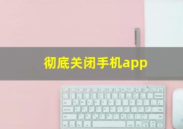 彻底关闭手机app