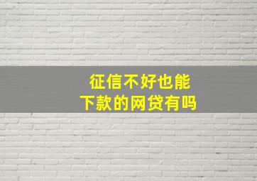 征信不好也能下款的网贷有吗