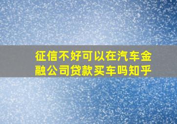 征信不好可以在汽车金融公司贷款买车吗知乎