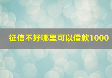 征信不好哪里可以借款1000