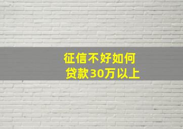 征信不好如何贷款30万以上