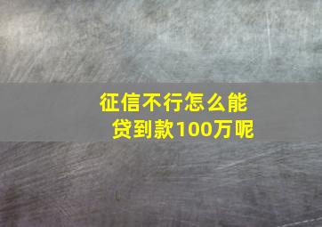 征信不行怎么能贷到款100万呢