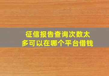 征信报告查询次数太多可以在哪个平台借钱