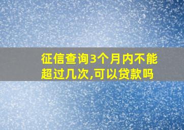 征信查询3个月内不能超过几次,可以贷款吗