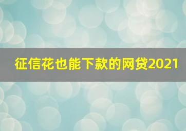 征信花也能下款的网贷2021