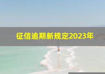 征信逾期新规定2023年