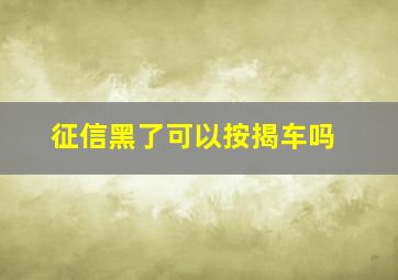 征信黑了可以按揭车吗