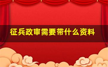 征兵政审需要带什么资料