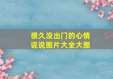 很久没出门的心情说说图片大全大图