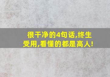 很干净的4句话,终生受用,看懂的都是高人!