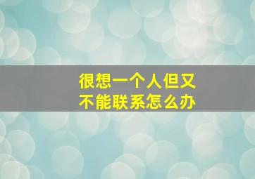 很想一个人但又不能联系怎么办