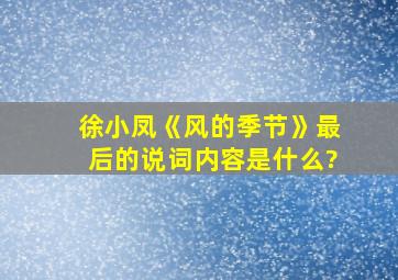 徐小凤《风的季节》最后的说词内容是什么?