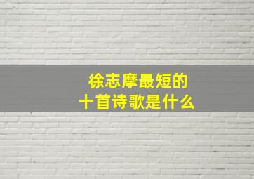 徐志摩最短的十首诗歌是什么