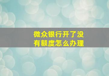 微众银行开了没有额度怎么办理