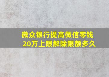 微众银行提高微信零钱20万上限解除限额多久