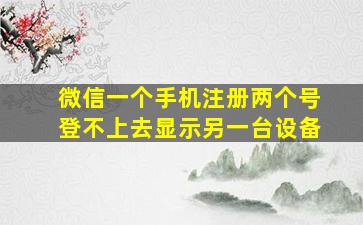 微信一个手机注册两个号登不上去显示另一台设备