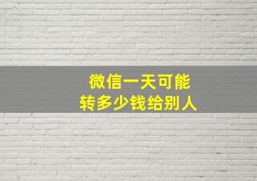 微信一天可能转多少钱给别人