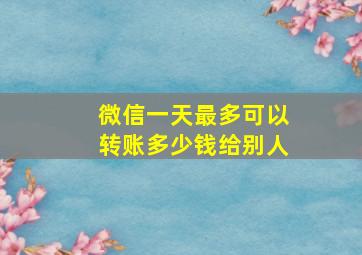 微信一天最多可以转账多少钱给别人