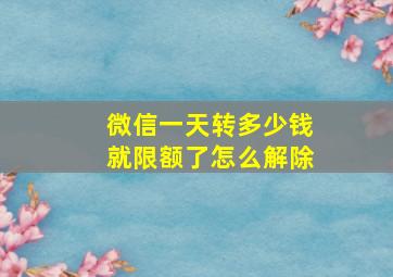 微信一天转多少钱就限额了怎么解除