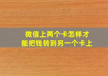 微信上两个卡怎样才能把钱转到另一个卡上