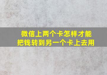 微信上两个卡怎样才能把钱转到另一个卡上去用