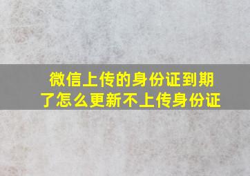 微信上传的身份证到期了怎么更新不上传身份证