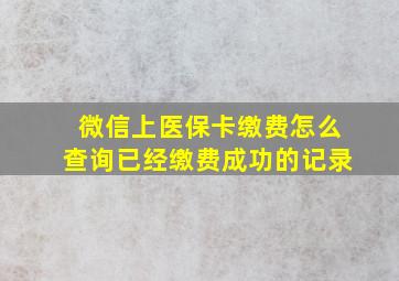 微信上医保卡缴费怎么查询已经缴费成功的记录