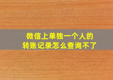 微信上单独一个人的转账记录怎么查询不了