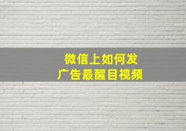 微信上如何发广告最醒目视频