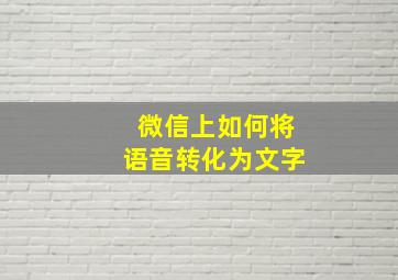 微信上如何将语音转化为文字