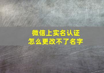 微信上实名认证怎么更改不了名字