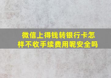 微信上得钱转银行卡怎样不收手续费用呢安全吗