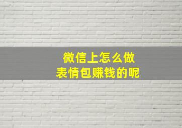 微信上怎么做表情包赚钱的呢