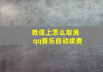 微信上怎么取消qq音乐自动续费