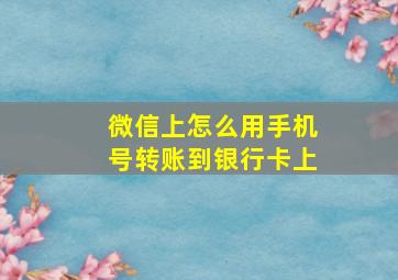 微信上怎么用手机号转账到银行卡上