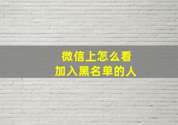 微信上怎么看加入黑名单的人