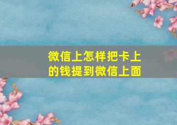 微信上怎样把卡上的钱提到微信上面