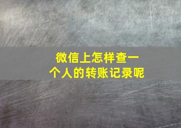 微信上怎样查一个人的转账记录呢