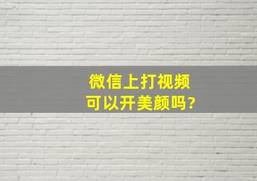 微信上打视频可以开美颜吗?