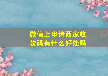 微信上申请商家收款码有什么好处吗