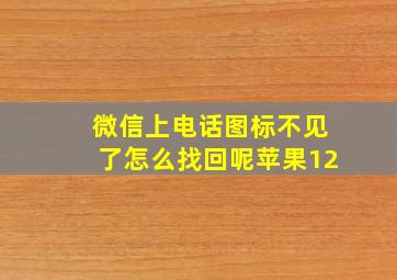 微信上电话图标不见了怎么找回呢苹果12