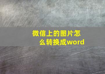 微信上的图片怎么转换成word