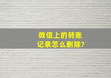 微信上的转账记录怎么删除?