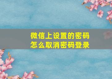 微信上设置的密码怎么取消密码登录