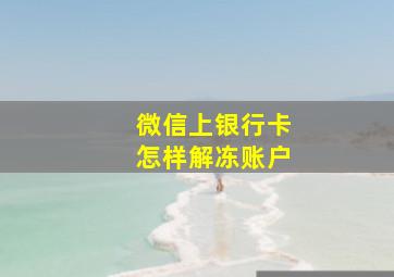 微信上银行卡怎样解冻账户