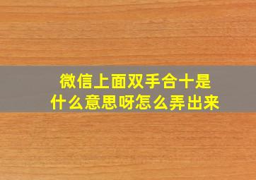 微信上面双手合十是什么意思呀怎么弄出来