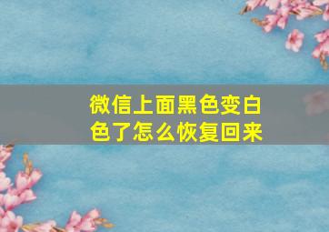 微信上面黑色变白色了怎么恢复回来