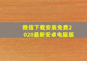 微信下载安装免费2020最新安卓电脑版