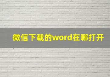 微信下载的word在哪打开