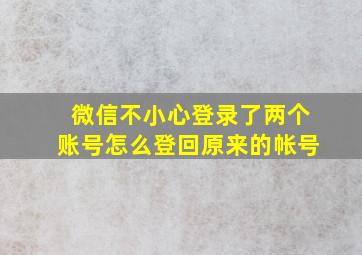 微信不小心登录了两个账号怎么登回原来的帐号